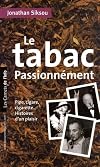 Le tabac passionnément : Pipe, cigare, cigarette, histoires d'un plaisir