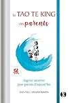 Le Tao Te King des parents : Sagesse ancienne pour parents d'aujourd'hui
