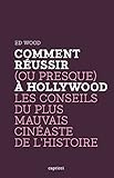 Comment R%C3%A9ussir (ou Presque) %C3%A0 Hollywood : Les Conseils Du Plus Mauvais Cin%C3%A9aste De L'histoire