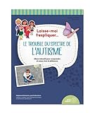 Laisse-moi t'expliquer... Le trouble du spectre de l'autisme