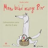 Mon B%C3%A9b%C3%A9 Mange Bio : L'alimentation Saine De 0 %C3%A0 3 Ans