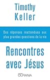 Rencontres Avec Jsus Des Rponses Inattendues Aux Plus Grandes Questions De La Vie