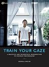 Train Your Gaze: A Practical and Theoretical Introduction to Portrait Photography