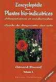 L'encyclop%C3%A9die Des Plantes Bio Indicatrices, Alimentaires Et M%C3%A9dicinales : Guide De Diagnostic Des Sols Volume 1