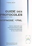 Le Guide Des Protocoles Hypnose Pnl : Outil Destin%C3%A9 Aux Professionnels Des Th%C3%A9rapies Br%C3%A8ves Et Du Coaching