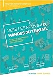 Vers Les Nouveaux Mondes Du Travail Accueillir Le Bouleversement Comprendre Les Enjeux Structurer Lavenir