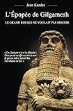 L'%C3%A9pop%C3%A9e De Gilgamesh : Le Grand Roi Qui Ne Voulait Pas Mourir