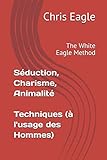 S%C3%A9duction, Charisme, Animalit%C3%A9 : Techniques (%C3%A0 L'usage Des Hommes): The White Eagle Method