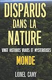 Disparus Dans La Nature : Vingt Histoires Vraies Et Myst%C3%A9rieuses (monde)