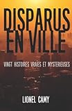 Disparus En Ville : Vingt Histoires Vraies Et Myst%C3%A9rieuses