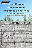 Des Cls Pour Comprendre Les Impasses De Nos Vies Ma Vie Vue Par La Gestalt Thrapie Du Lien