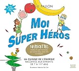Moi Super Hros La Cuisine De Lnergie Raconte Aux Enfants De 7 117 Ans 50 Recettes Indites Et Super Marrantes Pour Devenir Beau Grand Fort Et Intelligent