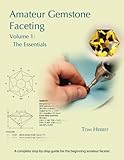 Amateur Gemstone Faceting Volume 1 The Essentials