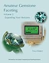 Amateur Gemstone Faceting Volume 2: Expanding Your Horizons
