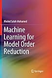 Machine Learning For Model Order Reduction