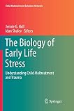 The Biology Of Early Life Stress Understanding Child Maltreatment And Trauma
