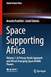 Space Supporting Africa Volume 1: A Primary Needs Approach and Africa’s Emerging Space Middle Powers