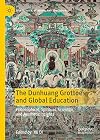 The Dunhuang Grottoes and Global Education: Philosophical, Spiritual, Scientific, and Aesthetic Insights (Spirituality, Religion, and Education)