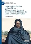 Indian Cotton Textiles in West Africa: African Agency, Consumer Demand and the Making of the Global Economy, 1750-1850 (Cambridge Imperial and Post-Colonial Studies Series)