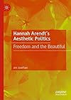 Hannah Arendtβs Aesthetic Politics: Freedom and the Beautiful