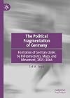 The Political Fragmentation of Germany Formation of German states by Infrastructures, Maps, and Movement, 1815–1866