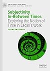 Subjectivity In-Between Times: Exploring the Notion of Time in Lacan’s Work (The Palgrave Lacan Series)