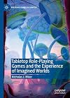 Tabletop Role-Playing Games and the Experience of Imagined Worlds (Palgrave Games in Context)