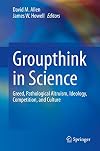 Groupthink in Science: Greed, Pathological Altruism, Ideology, Competition, and Culture