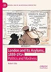 London and its Asylums, 1888-1914: Politics and Madness (Mental Health in Historical Perspective)