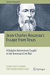 Jean-Charles Houzeau's Escape from Texas: A Belgian Astronomer Caught in the American Civil War (Springer Biographies)