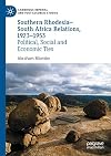 Southern RhodesiaβSouth Africa Relations, 1923β1953 Political, Social and Economic Ties