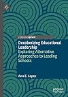 Decolonizing Educational Leadership: Exploring Alternative Approaches to Leading Schools