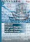 Medieval Ethiopian Kingship, Craft, and Diplomacy with Latin Europe