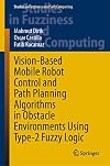 Vision-Based Mobile Robot Control and Path Planning Algorithms in Obstacle Environments Using Type-2 Fuzzy Logic (Studies in Fuzziness and Soft Computing, 407)