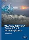 Who Saved Antarctica?: The Heroic Era of Antarctic Diplomacy