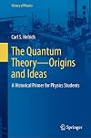 The Quantum Theory—Origins and Ideas: A Historical Primer for Physics Students (History of Physics)