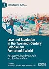 Love and Revolution in the Twentieth-Century Colonial and Postcolonial World: Perspectives from South Asia and Southern Africa (Palgrave Studies in the History of Social Movements)