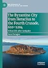 The Byzantine City from Heraclius to the Fourth Crusade, 610–1204: Urban Life after Antiquity (New Approaches to Byzantine History and Culture)