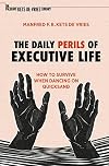 The Daily Perils of Executive Life: How to Survive When Dancing on Quicksand (The Palgrave Kets de Vries Library)