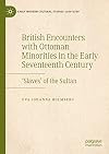 British Encounters with Ottoman Minorities in the Early Seventeenth Century: ‘Slaves’ of the Sultan (Early Modern Cultural Studies 1500–1700)