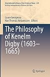 The Philosophy of Kenelm Digby (1603–1665) (International Archives of the History of Ideas Archives internationales d'histoire des idées, 239)