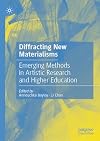 Diffracting New Materialisms: Emerging Methods in Artistic Research and Higher Education