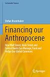 Financing our Anthropocene: How Wall Street, Main Street and Central Banks Can Manage, Fund and Hedge Our Global Commons (Sustainable Finance)