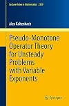 Pseudo-Monotone Operator Theory for Unsteady Problems with Variable Exponents (Lecture Notes in Mathematics, 2329)