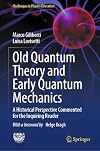 Old Quantum Theory and Early Quantum Mechanics: A Historical Perspective Commented for the Inquiring Reader (Challenges in Physics Education)