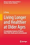 Living Longer and Healthier at Older Ages: A Longitudinal Analysis of Chinese Oldest Old’s Health and Its Determinants (Advances in Studies of Aging and Health, 3)