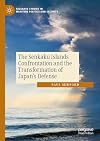 The Senkaku Island Confrontation and the Transformation of Japanβs Defense (Palgrave Studies in Maritime Politics and Security)