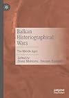 Balkan Historiographical Wars: The Middle Ages