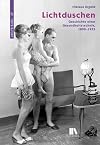 Lichtduschen Geschichte einer Gesundheitstechnik, 1890–1975