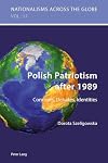 Polish Patriotism after 1989: Concepts, Debates, Identities (Nationalisms across the Globe)